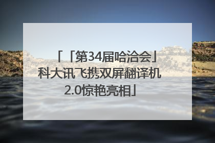 「第34届哈洽会」科大讯飞携双屏翻译机2.0惊艳亮相
