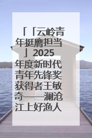 「云岭青年挺膺担当」2025年度新时代青年先锋奖获得者王敏奇——澜沧江上好渔人
