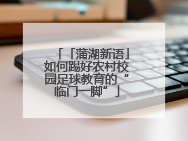 「蒲湖新语」如何踢好农村校园足球教育的“临门一脚”