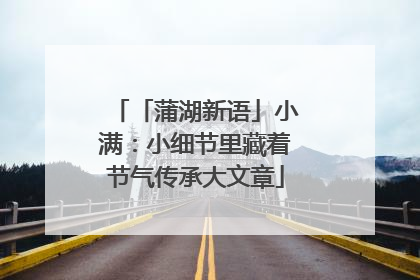 「蒲湖新语」小满：小细节里藏着节气传承大文章