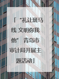 “礼让斑马线 文明你我他” 青岛市审计局开展主题活动
