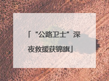 “公路卫士”深夜救援获锦旗