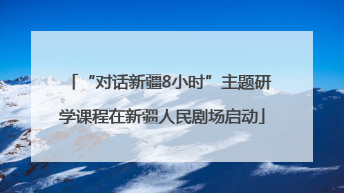 “对话新疆8小时”主题研学课程在新疆人民剧场启动