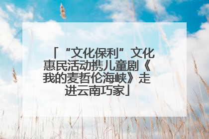 “文化保利”文化惠民活动携儿童剧《我的麦哲伦海峡》走进云南巧家