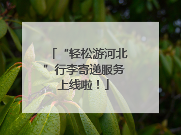 “轻松游河北”行李寄递服务上线啦！