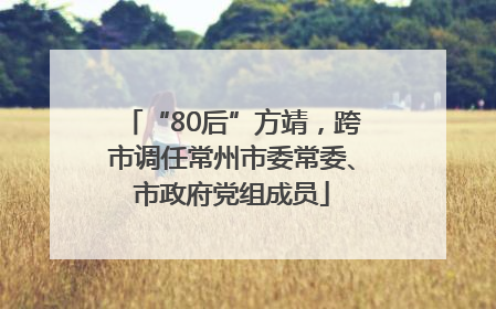 “80后”方靖，跨市调任常州市委常委、市政府党组成员