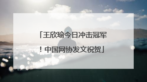 王欣瑜今日冲击冠军！中国网协发文祝贺