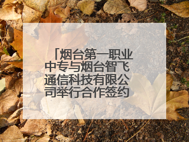 烟台第一职业中专与烟台智飞通信科技有限公司举行合作签约暨揭牌仪式