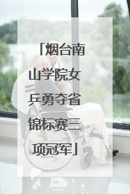 烟台南山学院女乒勇夺省锦标赛三项冠军