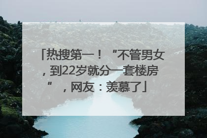 热搜第一！“不管男女，到22岁就分一套楼房”，网友：羡慕了