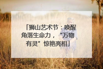 狮山艺术节：唤醒角落生命力，“万物有灵”惊艳亮相