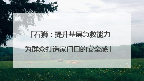 石狮：提升基层急救能力 为群众打造家门口的安全感