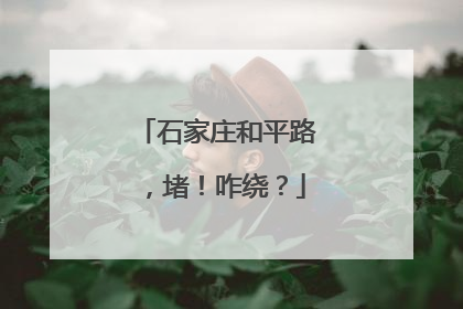石家庄和平路，堵！咋绕？
