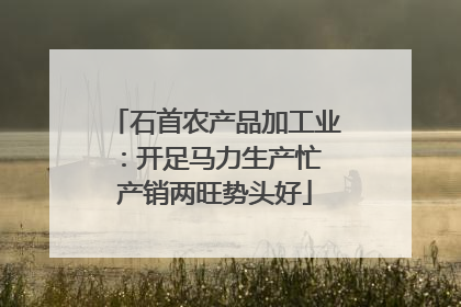 石首农产品加工业：开足马力生产忙 产销两旺势头好