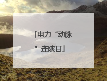 电力“动脉”连陕甘