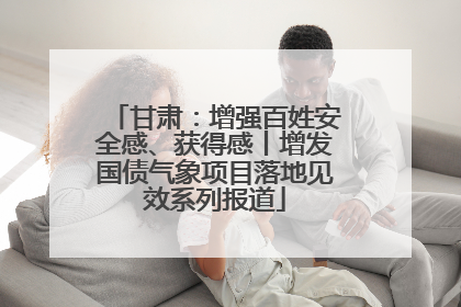 甘肃：增强百姓安全感、获得感丨增发国债气象项目落地见效系列报道