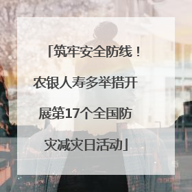 筑牢安全防线！农银人寿多举措开展第17个全国防灾减灾日活动