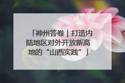 神州答卷｜打造内陆地区对外开放新高地的“山西实践”