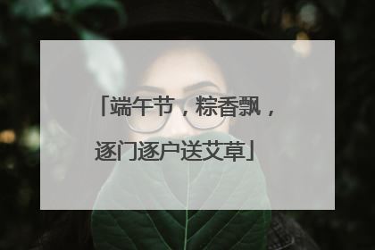 端午节，粽香飘，逐门逐户送艾草