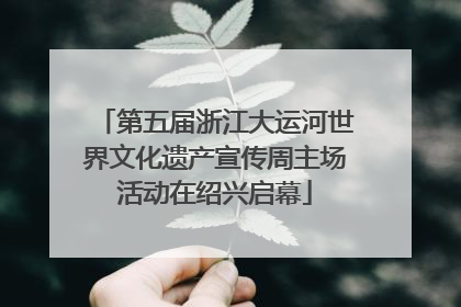 第五届浙江大运河世界文化遗产宣传周主场活动在绍兴启幕