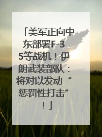 美军正向中东部署F-35等战机！伊朗武装部队：将对以发动“惩罚性打击”！