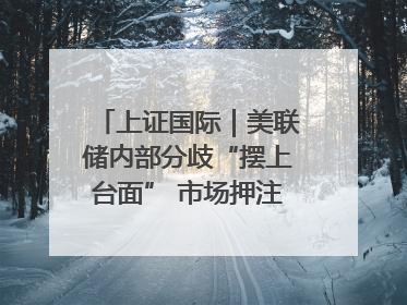 上证国际｜美联储内部分歧“摆上台面” 市场押注秋季开启降息