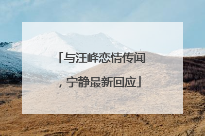 与汪峰恋情传闻，宁静最新回应
