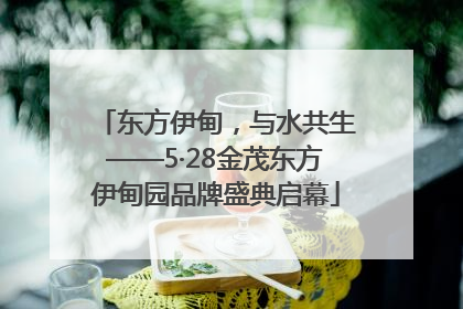 东方伊甸，与水共生——5·28金茂东方伊甸园品牌盛典启幕