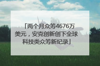 两个月众筹4676万美元，安克创新创下全球科技类众筹新纪录
