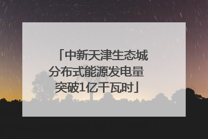 中新天津生态城分布式能源发电量突破1亿千瓦时