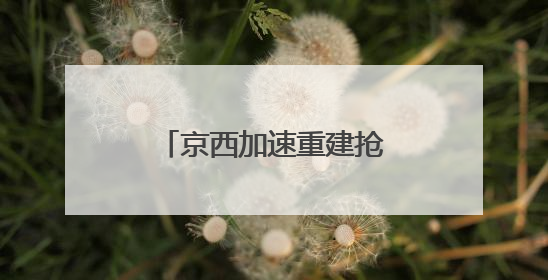 京西加速重建抢险救灾生命线