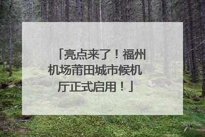 亮点来了！福州机场莆田城市候机厅正式启用！