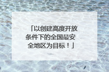 以创建高度开放条件下的全国最安全地区为目标！