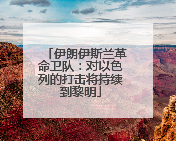 伊朗伊斯兰革命卫队：对以色列的打击将持续到黎明