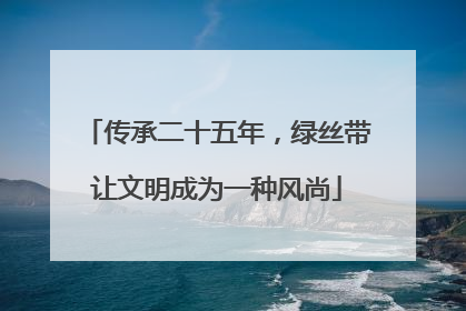 传承二十五年，绿丝带让文明成为一种风尚
