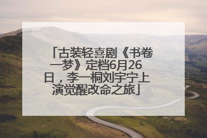 古装轻喜剧《书卷一梦》定档6月26日，李一桐刘宇宁上演觉醒改命之旅