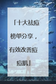 十大祛痘榜单分享，有效改善痘痘肌