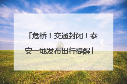危桥！交通封闭！泰安一地发布出行提醒