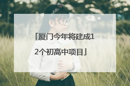 厦门今年将建成12个初高中项目