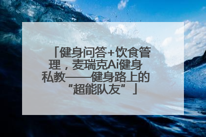 健身问答+饮食管理，麦瑞克Ai健身私教——健身路上的“超能队友”