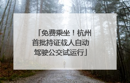 免费乘坐！杭州首批持证载人自动驾驶公交试运行