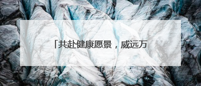 共赴健康愿景，威远万步有约——全国第十届“万步有约”健走激励大赛威远赛区启动仪式