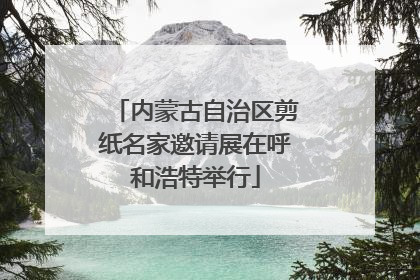 内蒙古自治区剪纸名家邀请展在呼和浩特举行