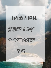 内蒙古锡林郭勒盟文旅推介会在哈尔滨举行