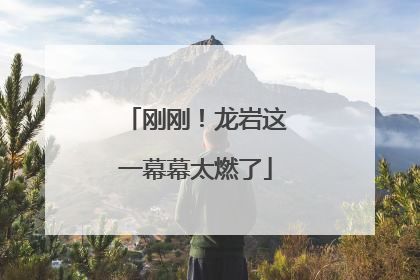 刚刚！龙岩这一幕幕太燃了