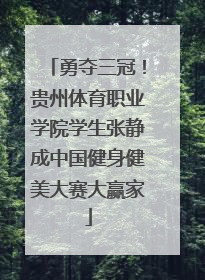勇夺三冠！贵州体育职业学院学生张静成中国健身健美大赛大赢家