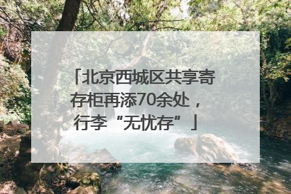北京西城区共享寄存柜再添70余处，行李“无忧存”