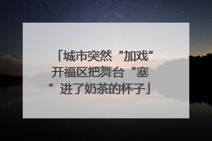 城市突然“加戏” 开福区把舞台“塞”进了奶茶的杯子