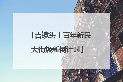 吉镜头丨百年新民大街焕新倒计时