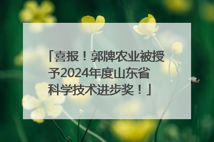 喜报！郭牌农业被授予2024年度山东省科学技术进步奖！